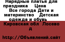 Нарядные платья для праздника. › Цена ­ 500 - Все города Дети и материнство » Детская одежда и обувь   . Кировская обл.,Лосево д.